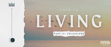 This Is Living<br><h3>Part 4: Colossians</h3>
